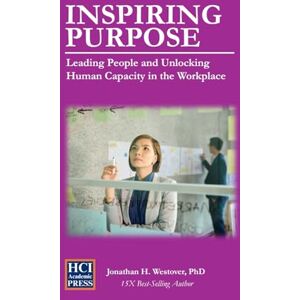 Westover, Jonathan H Inspiring Purpose: Leading People and Unlocking Human Capacity in the Workplace (HCI Research in Practice) Westover, Jonathan H Inspiring Purpose: Leading People and Unlocking Human Capacity in the Workplace (HCI Research in Practice)