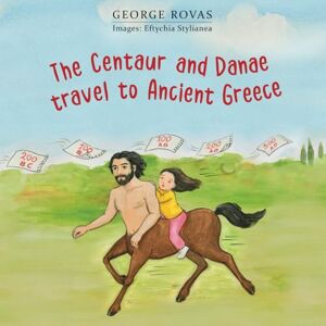 Rovas, George The Centaur and Danae Travel to ancient Greece Greek philosophy for kids book, ancient greek history and mythology for children Rovas, George The Centaur and Danae Travel to ancient Greece Greek philosophy for kids book, ancient greek history and mythology for children