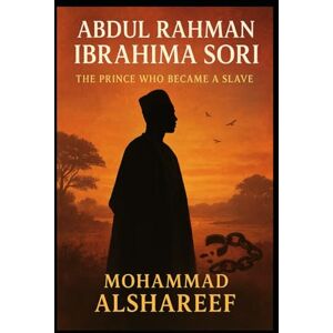 Alshareef, Mohammad Abdul Rahman Ibrahima Sori: The Prince Who Became a Slave Alshareef, Mohammad Abdul Rahman Ibrahima Sori: The Prince Who Became a Slave