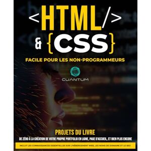 Technologies, Cuantum HTML et CSS Facile pour les Non-Programmeurs : Un guide pratique du développement web pour les débutants: De zéro à héros du web : simplifier le HTML et le CSS pour les débutants absolus. Technologies, Cuantum HTML et CSS Facile pour les Non-Programmeurs : Un guide pratique du développement web pour les débutants: De zéro à héros du web : simplifier le HTML et le CSS pour les débutants absolus.