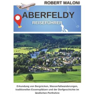 Maloni, Robert Aberfeldy Reiseführer 2026: Erkundung von Bergrücken, Wasserfallwanderungen, traditionellen Essensplätzen und der Dorfgeschichte im ländlichen Perthshire Maloni, Robert Aberfeldy Reiseführer 2026: Erkundung von Bergrücken, Wasserfallwanderungen, traditionellen Essensplätzen und der Dorfgeschichte im ländlichen Perthshire