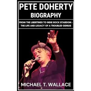 Wallace, Michael T. Pete Doherty Biography: From The Libertines to Indie Rock Stardom – The Life and Legacy of a Troubled Genius Wallace, Michael T. Pete Doherty Biography: From The Libertines to Indie Rock Stardom – The Life and Legacy of a Troubled Genius