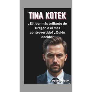 P. Polly, Polly TINA KOTEK: ¿El líder más brillante de Oregón o el más controvertido? ¿Quién decide? P. Polly, Polly TINA KOTEK: ¿El líder más brillante de Oregón o el más controvertido? ¿Quién decide?