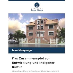 Manyonga, Ivan Das Zusammenspiel von Entwicklung und indigener Kultur: Kann Entwicklung mit indigener Kultur koexistieren? Manyonga, Ivan Das Zusammenspiel von Entwicklung und indigener Kultur: Kann Entwicklung mit indigener Kultur koexistieren?