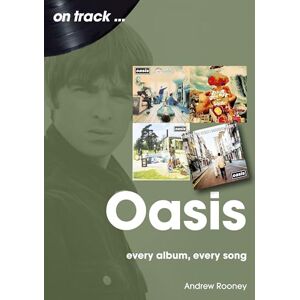 Andrew Rooney Oasis: Every Album, Every Song Andrew Rooney Oasis: Every Album, Every Song