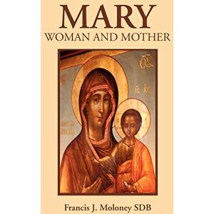 Moloney, Francis J. Mary: Woman and Mother Moloney, Francis J. Mary: Woman and Mother
