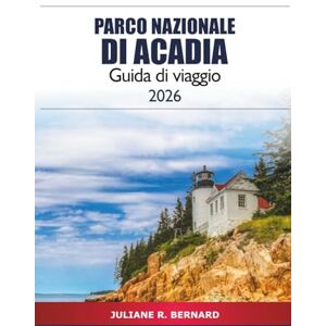 R. BERNARD, JULIANE Parco Nazionale dell'Acadia Guida di viaggio 2026: Esplora escursioni panoramiche, vacanze in famiglia, avventure nella fauna selvatica e attività all'aperto nel Maine, negli Stati Uniti R. BERNARD, JULIANE Parco Nazionale dell'Acadia Guida di viaggio 2026: Esplora escursioni panoramiche, vacanze in famiglia, avventure nella fauna selvatica e attività all'aperto nel Maine, negli Stati Uniti