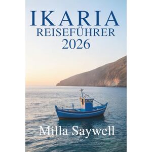 Saywell, Milla IKARIA REISEFÜHRER 2026: Entschleunigtes Leben und zeitlose Schönheit in Griechenland Saywell, Milla IKARIA REISEFÜHRER 2026: Entschleunigtes Leben und zeitlose Schönheit in Griechenland