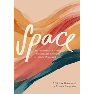 Carpenter, Manda Space: An Invitation to Create Sustainable Rhythms of Work, Play, and Rest Carpenter, Manda Space: An Invitation to Create Sustainable Rhythms of Work, Play, and Rest