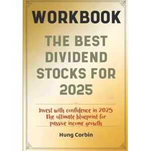 Corbin, Hung The Dividend Stocks For 2025 Workbook: Invest with confidence in 2025 The ultimate blueprint for passive income growth Corbin, Hung The Dividend Stocks For 2025 Workbook: Invest with confidence in 2025 The ultimate blueprint for passive income growth