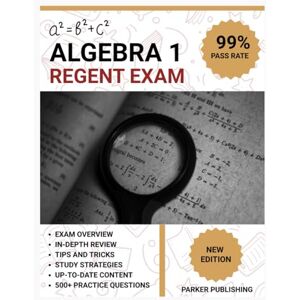 publishing, Parker Algebra 1 Regents Exam Prep 2025: 10 Full-Length Practice Tests with Answer Explanations and Study Guide publishing, Parker Algebra 1 Regents Exam Prep 2025: 10 Full-Length Practice Tests with Answer Explanations and Study Guide
