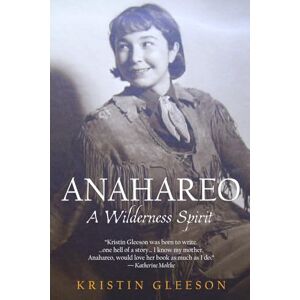 Gleeson, Kristin Anahareo: A Wilderness Spirit: Biography of an Indigineous Canadian woman who was a conservation pioneer Gleeson, Kristin Anahareo: A Wilderness Spirit: Biography of an Indigineous Canadian woman who was a conservation pioneer