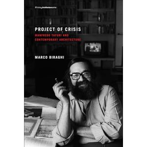 Biraghi, Marco Project of Crisis: Manfredo Tafuri and Contemporary Architecture (Writing Architecture) Biraghi, Marco Project of Crisis: Manfredo Tafuri and Contemporary Architecture (Writing Architecture)