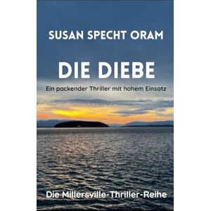 Specht Oram, Susan Die Diebe: Ein packender Thriller mit hohem Einsatz (Die Millersville-Thriller-Reihe) Specht Oram, Susan Die Diebe: Ein packender Thriller mit hohem Einsatz (Die Millersville-Thriller-Reihe)
