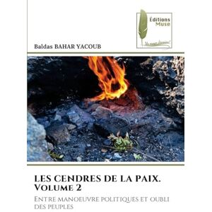 Bahar Yacoub, Baldas LES CENDRES DE LA PAIX. Volume 2: Entre manoeuvre politiques et oubli des peuples Bahar Yacoub, Baldas LES CENDRES DE LA PAIX. Volume 2: Entre manoeuvre politiques et oubli des peuples