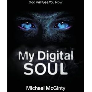 McGinty, Michael My Digital Soul: A Genre-Bending Hard Science Fiction/Mythological Horror Novel McGinty, Michael My Digital Soul: A Genre-Bending Hard Science Fiction/Mythological Horror Novel