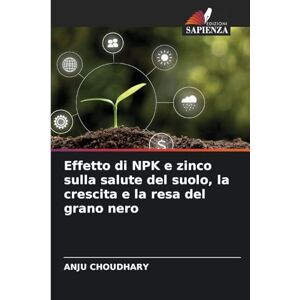 Choudhary, Anju Effetto di NPK e zinco sulla salute del suolo, la crescita e la resa del grano nero Choudhary, Anju Effetto di NPK e zinco sulla salute del suolo, la crescita e la resa del grano nero