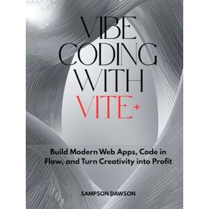 DAWSON, SAMPSON Vibe Coding with Vite+: Build Modern Web Apps, Code in Flow, and Turn Creativity into Profit DAWSON, SAMPSON Vibe Coding with Vite+: Build Modern Web Apps, Code in Flow, and Turn Creativity into Profit