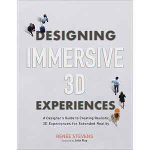 Stevens, Renee Designing Immersive 3D Experiences: A Designer's Guide to Creating Realistic 3D Experiences for Extended Reality (Voices That Matter) Stevens, Renee Designing Immersive 3D Experiences: A Designer's Guide to Creating Realistic 3D Experiences for Extended Reality (Voices That Matter)