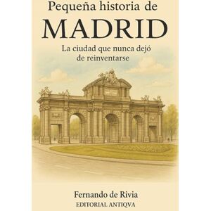 Rivia, Fernando de Pequeña historia de Madrid: La ciudad que nunca dejó de reinventarse Rivia, Fernando de Pequeña historia de Madrid: La ciudad que nunca dejó de reinventarse