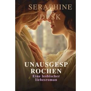 Dusk, Seraphine UNAUSGESPROCHEN: Ein lesbischer Liebesroman (Bisexuelle lesbische Romanze) Dusk, Seraphine UNAUSGESPROCHEN: Ein lesbischer Liebesroman (Bisexuelle lesbische Romanze)