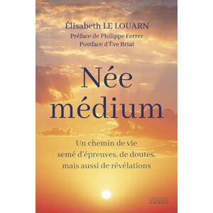 Le Louarn, Elisabeth Née médium Un chemin de vie semé d'épreuves, de doutes, mais aussi de révélations Le Louarn, Elisabeth Née médium Un chemin de vie semé d'épreuves, de doutes, mais aussi de révélations