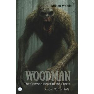 Woods, Allison WOODMAN: The Crimson Beast of the Forest. A Folk Horror Tale Woods, Allison WOODMAN: The Crimson Beast of the Forest. A Folk Horror Tale