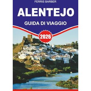 BARBER, FERRIS ALENTEJO Guida di viaggio 2026: "Scopri il Portogallo nascosto: la guida turistica definitiva dell'Alentejo 2026 Strade del vino, fughe in ... vita locale nel cuore del Portogallo BARBER, FERRIS ALENTEJO Guida di viaggio 2026: "Scopri il Portogallo nascosto: la guida turistica definitiva dell'Alentejo 2026 Strade del vino, fughe in ... vita locale nel cuore del Portogallo