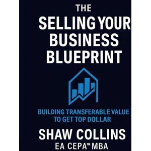 Collins, Shaw The Sell Your Business Blueprint: Get Premium Pricing In The Shortest Time Possible Collins, Shaw The Sell Your Business Blueprint: Get Premium Pricing In The Shortest Time Possible