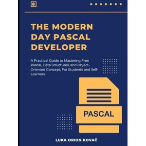 Orion THE MODERN DAY PASCAL DEVELOPER: A Practical Guide to Mastering Free Pascal, Data Structures, and Object-Oriented Concepts, For Students and Self-Learners Orion THE MODERN DAY PASCAL DEVELOPER: A Practical Guide to Mastering Free Pascal, Data Structures, and Object-Oriented Concepts, For Students and Self-Learners