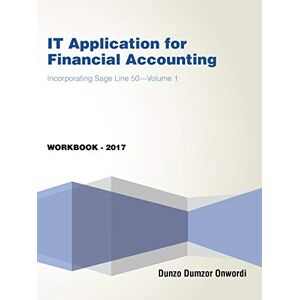 Onwordi, Dunzo Dumzor IT Application for Financial Accounting: Incorporating Sage Line 50—Volume 1 Onwordi, Dunzo Dumzor IT Application for Financial Accounting: Incorporating Sage Line 50—Volume 1