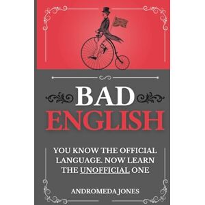 Jones, Andromeda Bad English: You know the official language. Now learn the unofficial one (Next Level English) Jones, Andromeda Bad English: You know the official language. Now learn the unofficial one (Next Level English)