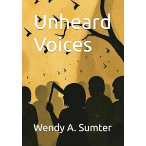 Sumter, Wendy A. Unheard Voices Sumter, Wendy A. Unheard Voices
