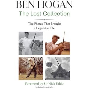 Ramsthaler, Brian Ben Hogan The Lost Collection: The Photos That Brought a Legend to Life Ramsthaler, Brian Ben Hogan The Lost Collection: The Photos That Brought a Legend to Life