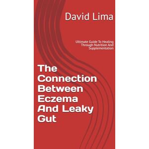 Lima, David The Connection Between Eczema And Leaky Gut: Ultimate Guide To Healing Through Nutrition And Supplementation Lima, David The Connection Between Eczema And Leaky Gut: Ultimate Guide To Healing Through Nutrition And Supplementation