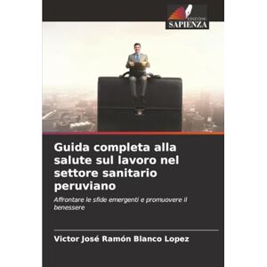 Blanco Guida completa alla salute sul lavoro nel settore sanitario peruviano: Affrontare le sfide emergenti e promuovere il benessere Blanco Guida completa alla salute sul lavoro nel settore sanitario peruviano: Affrontare le sfide emergenti e promuovere il benessere