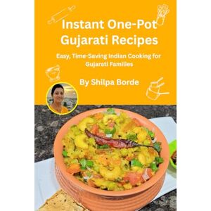 Borde, Shilpa Instant One-Pot Gujarati Recipes: Easy, Time-Saving Indian Cooking for Gujarati Families (Gujarati Rasoi : Easy Gujarati Recipes at Home) Borde, Shilpa Instant One-Pot Gujarati Recipes: Easy, Time-Saving Indian Cooking for Gujarati Families (Gujarati Rasoi : Easy Gujarati Recipes at Home)