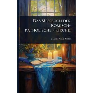Nickel, Marcus Adam Das Meßbuch der Römisch-katholischen Kirche. Nickel, Marcus Adam Das Meßbuch der Römisch-katholischen Kirche.