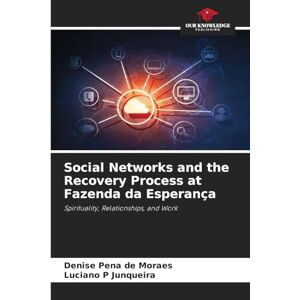 Pena de Moraes, Denise Social Networks and the Recovery Process at Fazenda da Esperança: Spirituality, Relationships, and Work Pena de Moraes, Denise Social Networks and the Recovery Process at Fazenda da Esperança: Spirituality, Relationships, and Work