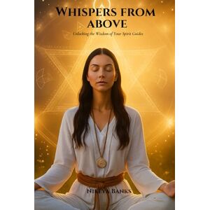 Banks, Nikeya Whispers from Beyond: Unlocking the Wisdom of Your Spirit Guides Banks, Nikeya Whispers from Beyond: Unlocking the Wisdom of Your Spirit Guides