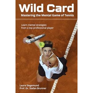 Siegemund, Laura Wild Card: Mastering the Mental Game of Tennis Siegemund, Laura Wild Card: Mastering the Mental Game of Tennis