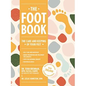 Brennan, Dr. Todd The Foot Book: Everything You Need to Know to Take Care of Your Feet (Podiatry, Self-Care, Pain Releif) Brennan, Dr. Todd The Foot Book: Everything You Need to Know to Take Care of Your Feet (Podiatry, Self-Care, Pain Releif)