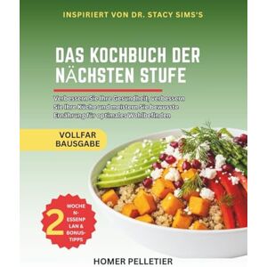 Pelletier, Homer Das Kochbuch der nächsten Stufe: Inspiriert von der Lehre von Dr. Stacy Sims Verwandeln Sie Ihre Gesundheit, verbessern Sie Ihre Küche und meistern Sie achtsame Ernährung für optimales Wohlbefinden Pelletier, Homer Das Kochbuch der nächsten Stufe: Inspiriert von der Lehre von Dr. Stacy Sims Verwandeln Sie Ihre Gesundheit, verbessern Sie Ihre Küche und meistern Sie achtsame Ernährung für optimales Wohlbefinden