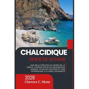 Mone, Clarence C. Chalcidique Guide de voyage 2026: Une belle région du nord de la Grèce, connue pour sa géographie unique, sa riche histoire et son patrimoine culturel diversifié Mone, Clarence C. Chalcidique Guide de voyage 2026: Une belle région du nord de la Grèce, connue pour sa géographie unique, sa riche histoire et son patrimoine culturel diversifié