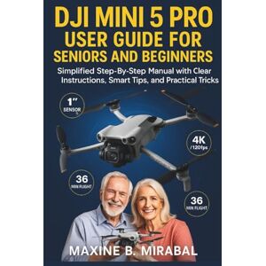 B. Mirabal, Maxine Dji Mini 5 pro User Guide for Seniors and Beginners: Simplified Step-by-Step Manual with Clear Instructions, Smart Tips, and Practical Tricks. (Technology Made Simple for Seniors and Beginners) B. Mirabal, Maxine Dji Mini 5 pro User Guide for Seniors and Beginners: Simplified Step-by-Step Manual with Clear Instructions, Smart Tips, and Practical Tricks. (Technology Made Simple for Seniors and Beginners)