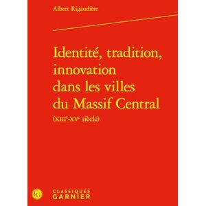 Rigaudiere, Albert Identite, Tradition, Innovation Dans Les Villes Du Massif Central Rigaudiere, Albert Identite, Tradition, Innovation Dans Les Villes Du Massif Central