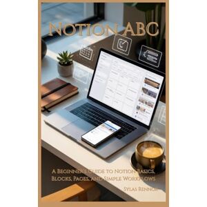 Rennor, Sylas Notion ABC: A Beginner’s Guide to Notion Basics, Blocks, Pages, and Simple Workflows Rennor, Sylas Notion ABC: A Beginner’s Guide to Notion Basics, Blocks, Pages, and Simple Workflows