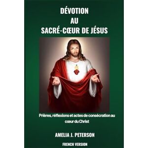 J. Peterson, Amelia DÉVOTION AU SACRÉ-CŒUR DE JÉSUS J. Peterson, Amelia DÉVOTION AU SACRÉ-CŒUR DE JÉSUS