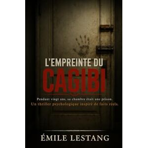 Lestang, Émile L'Empreinte du Cagibi: Pendant vingt ans, sa chambre était une prison. Un thriller psychologique inspiré de faits réels. Lestang, Émile L'Empreinte du Cagibi: Pendant vingt ans, sa chambre était une prison. Un thriller psychologique inspiré de faits réels.