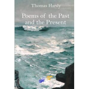 Hardy, Thomas Poems of the Past and the Present Hardy, Thomas Poems of the Past and the Present